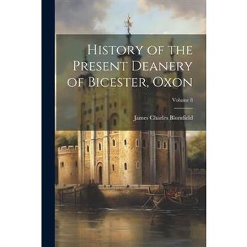 History of the Present Deanery of Bicester, Oxon; Volume 8