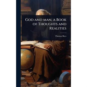 God and man, a Book of Thoughts and Realities