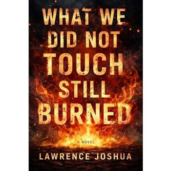 What We Did Not Touch Still Burned