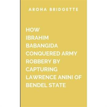 How Ibrahim Babangida Conquered Army Robbery By Capturing Lawrence Anini Of Bendel State
