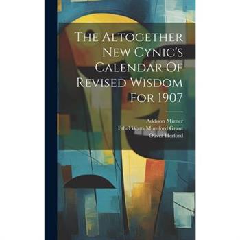 The Altogether New Cynic's Calendar Of Revised Wisdom For 1907