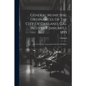 General Municipal Ordinances Of The City Of Oakland, Cal. In Effect January 1, 1895