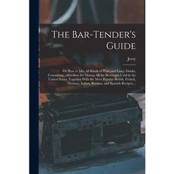 The Bar-tender's Guide; or How to Mix All Kinds of Plain and Fancy Drinks, Containing...directions for Mixing All the Beverages Used in the United States, Together With the Most Popular British, Frenc
