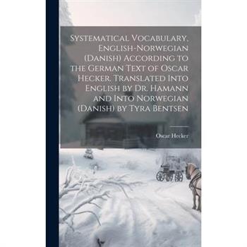 Systematical Vocabulary, English-Norwegian (Danish) According to the German Text of Oscar Hecker. Translated Into English by Dr. Hamann and Into Norwegian (Danish) by Tyra Bentsen