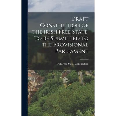 Draft Constitution of the Irish Free State. To be Submitted to the Provisional Parliament Draft Constitution of the Irish Free State. To be Submitted to the Provisional Parliament
