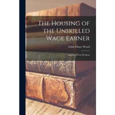 The Housing of the Unskilled Wage Earner