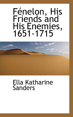 F Nelon, His Friends and His Enemies, 1651-1715