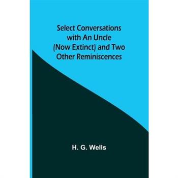 Select Conversations with an Uncle (Now Extinct) and Two Other Reminiscences