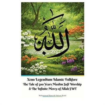 Xeno Legendium Islamic Folklore The Tale of 500 Years Muslim Sufi Worship & The Infinite Mercy of Allah SWT