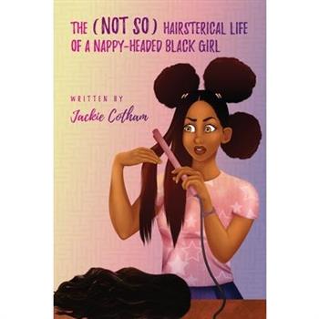 The (Not So) Hairsterical Life of A Nappy-Headed Black Girl