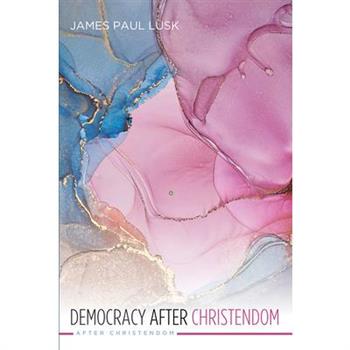 Democracy After Christendom