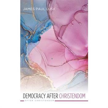 Democracy After Christendom