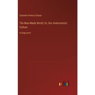The Man-Made World; Or, Our Androcentric Culture