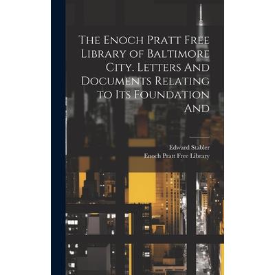 The Enoch Pratt Free Library of Baltimore City. Letters And Documents Relating to its Foundation And The Enoch Pratt Free Library of Baltimore City. Letters And Documents Relating to its Foundation And