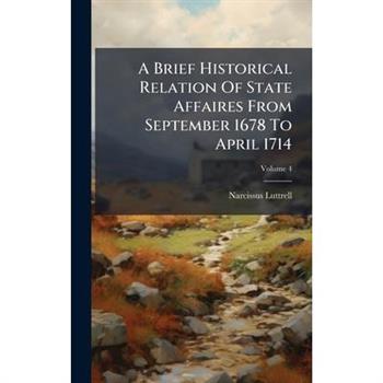 A Brief Historical Relation Of State Affaires From September 1678 To April 1714
