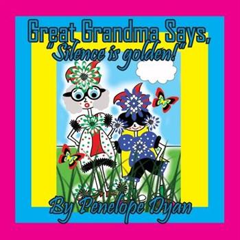 Great Grandma Says, ”Silence is golden!”