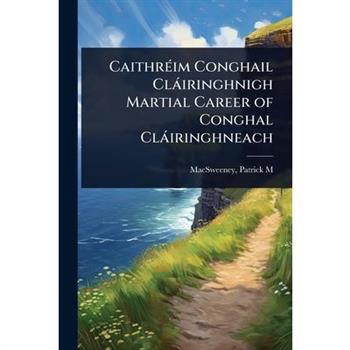 Caithr?(c)im Conghail Cl?iringhnigh Martial Career of Conghal Cl?iringhneach