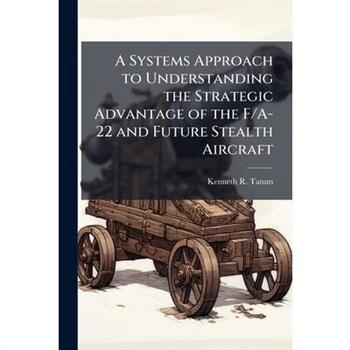A Systems Approach to Understanding the Strategic Advantage of the F/A-22 and Future Stealth Aircraft