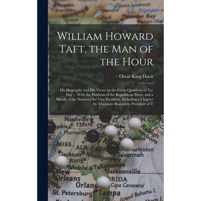 William Howard Taft, the man of the Hour; his Biography and his Views on the Great Questions of To-day ... With the Platform of the Republican Party, and a Sketch of the Nominee for Vice President. In