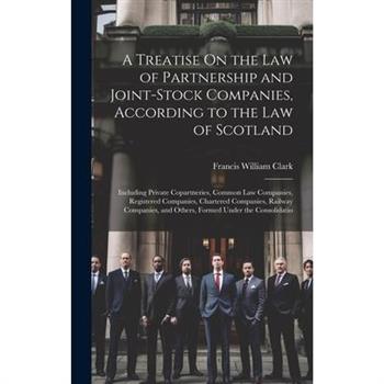 A Treatise On the Law of Partnership and Joint-Stock Companies, According to the Law of Scotland