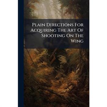 Plain Directions For Acquiring The Art Of Shooting On The Wing
