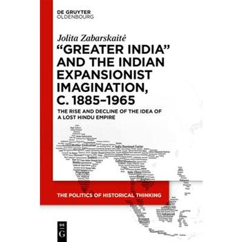 'Greater India' and the Indian Expansionist Imagination, C. 1885-1965