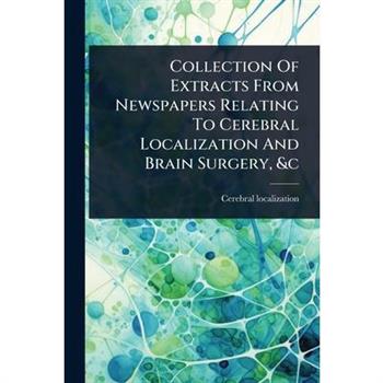 Collection Of Extracts From Newspapers Relating To Cerebral Localization And Brain Surgery, &c