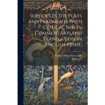 Sophocles the Plays and Fragments With Critical Notes, Commentary, and Translation in English Prose,