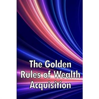 The Golden Rules of Wealth Acquisition