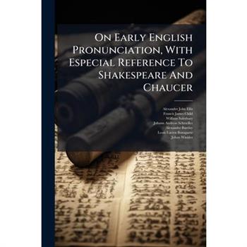 On Early English Pronunciation, With Especial Reference To Shakespeare And Chaucer