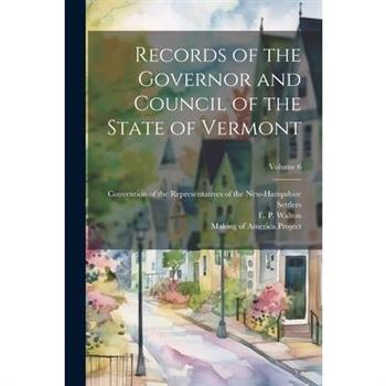 Records of the Governor and Council of the State of Vermont; Volume 6