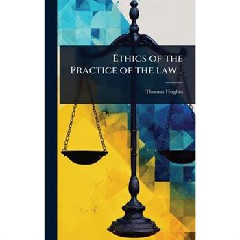 Ethics of the Practice of the law ..