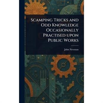 Scamping Tricks and Odd Knowledge Occasionally Practised Upon Public Works