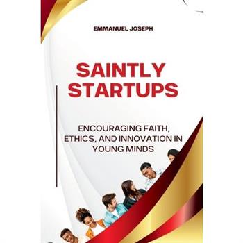 Saintly Startups, Encouraging Faith, Ethics, and Innovation in Young Minds