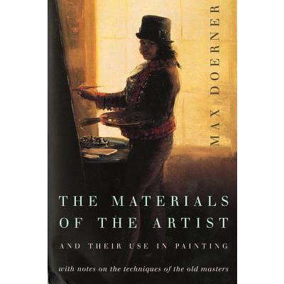 The Materials of the Artist and Their Use in Painting With Notes on Their Techniques of th