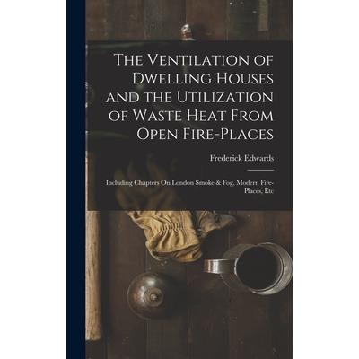 The Ventilation of Dwelling Houses and the Utilization of Waste Heat From Open Fire-Places