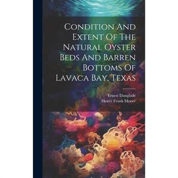 Condition And Extent Of The Natural Oyster Beds And Barren Bottoms Of Lavaca Bay, Texas