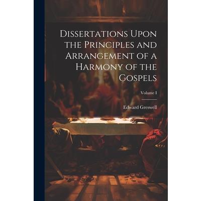 Dissertations Upon the Principles and Arrangement of a Harmony of the Gospels; Volume I