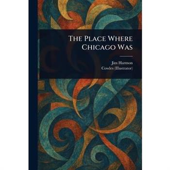 The Place Where Chicago Was