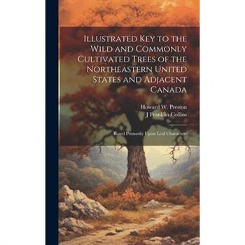 Illustrated key to the Wild and Commonly Cultivated Trees of the Northeastern United States and Adjacent Canada; Based Primarily Upon Leaf Characters