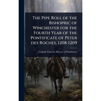 The Pipe Roll of the Bishopric of Winchester for the Fourth Year of the Pontificate of Peter des Roches, 1208-1209