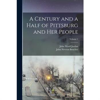 A Century and a Half of Pittsburg and Her People; Volume 1