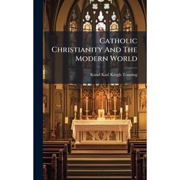 Catholic Christianity And The Modern World