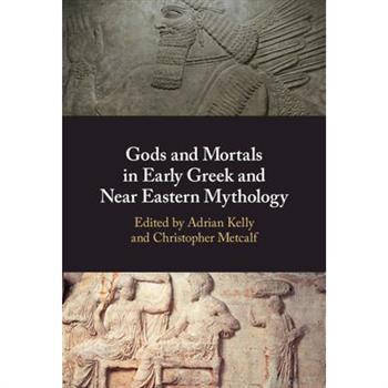 Gods and Mortals in Early Greek and Near Eastern Mythology