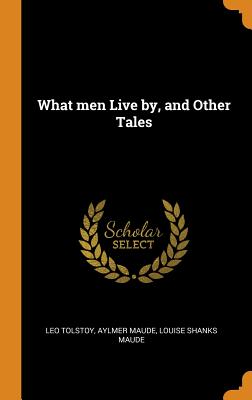 What Men Live By, and Other Tales