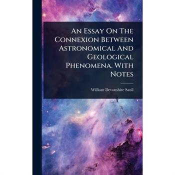 An Essay On The Connexion Between Astronomical And Geological Phenomena. With Notes