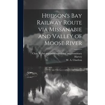 Hudson’s Bay Railway Route via Missanabie and Valley of Moose River