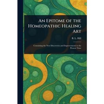 An Epitome of the Homeopathic Healing Art