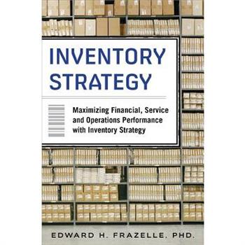 Inventory Strategy: Maximizing Financial, Service and Operations Performance with Inventory Strategy