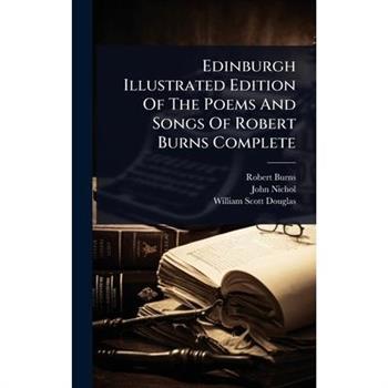 Edinburgh Illustrated Edition Of The Poems And Songs Of Robert Burns Complete